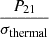 $ \frac{P_{21}}{\sigma_{\mathrm{thermal}}} $