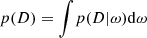 $ p(D) = \int \!p(D|\rm{\omega}) \rm{d\omega} $