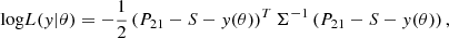 $$ \begin{aligned} {\log }L(y | \theta ) = - \frac{1}{2} \left(P_{21} - S - y(\theta ) \right)^T \Sigma ^{-1} \left(P_{21} - S - y(\theta )\right), \end{aligned} $$