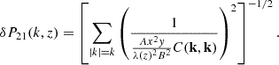 $$ \begin{aligned} \delta P_{21}(k,z) = \left[\sum _{|k| = k}\left( \frac{1}{ \frac{Ax^2 y }{\lambda (z)^2 B^2} C(\mathbf k ,\mathbf k ) } \right)^2 \right]^{-1/2}. \end{aligned} $$