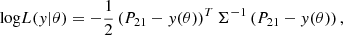 $$ \begin{aligned} {\log }L(y | \theta ) = - \frac{1}{2} \left(P_{21} - y(\theta ) \right)^T \Sigma ^{-1} \left(P_{21} - y(\theta )\right), \end{aligned} $$