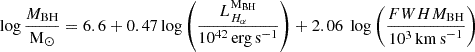 $$ \begin{aligned} \log \frac{M_{\rm BH}}{\mathrm{M}_{\odot }} = 6.6 +0.47 \log \left(\frac{L_{H_{\rm \alpha }}^\mathrm{M_{\rm BH}}}{10^{42}\,\mathrm {erg\,s}^{-1}}\right)+2.06~\log \left(\frac{FWHM_{\rm BH}}{10^3\,\mathrm {km\,s}^{-1}}\right) \end{aligned} $$