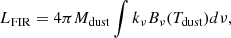$$ \begin{aligned} {L_{\rm FIR}}= 4\pi {M_{\rm dust}}\int k_\nu {B_{\rm \nu }}({T_{\rm dust}})d\nu , \end{aligned} $$