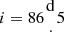 $ i= 86{{\mathrm {d}}\atop \cdot }5 $