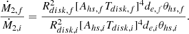 $$ \frac {{\dot {M}}_{2,f}}{{\dot {M}}_{2,i}}= \frac { {{R}^2_{disk,f}} [A_{hs,f}T_{disk,f}]^{4} d_{e,f} \theta _{hs,f} }{{{R}^2_{disk,i}} [A_{hs,i}T_{disk,i}]^{4} d_{e,i} \theta _{hs,i}}. $$