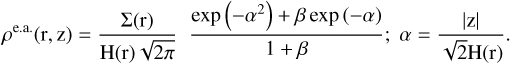 $\rho^{\text {e.a.}}(\mathrm{r}, \mathrm{z})=\frac{\Sigma(\mathrm{r})}{\mathrm{H}(\mathrm{r}) \sqrt{2 \pi}} \frac{\exp \left(-\alpha^{2}\right)+\beta \exp (-\alpha)}{1+\beta}; \alpha=\frac{|\mathrm{z}|}{\sqrt{2} \mathrm{H}(\mathrm{r})}.$