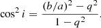 $$ \begin{aligned} \cos ^2{i}=\frac{({b} / {a})^2-{q}^2}{1-{q}^2}. \end{aligned} $$