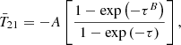 $$ \begin{aligned} {\bar{T}_{21}} = -A \left[ \frac{ 1-\exp \left( -\tau ^B \right) }{ 1-\exp \left( -\tau \right) } \right], \end{aligned} $$