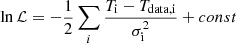 $$ \begin{aligned} \ln \mathcal{L} = -\frac{1}{2} \sum _i \frac{T_{\rm {i}} - T_{\rm {data,i}}}{\sigma _{\rm {i}}^2} +const \end{aligned} $$