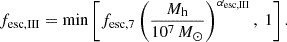 $$ \begin{aligned} f_{\rm {esc, III}}&= \min \left[ f_{\rm {esc}, 7} \left( \frac{M_{\rm {h}}}{10^{7}\,M_\odot } \right)^{\alpha _{\rm {esc,III}}},\ 1 \right]. \end{aligned} $$