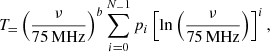 $$ \begin{aligned} T_ = \left( \frac{\nu }{75\,\mathrm{{MHz}}} \right)^b \sum _{i=0}^{N_ - 1} p_i \left[ \ln \left( \frac{\nu }{ {75\,\mathrm{{MHz}}} } \right) \right]^{i}, \end{aligned} $$