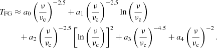 $$ \begin{aligned} T_{\rm {FG}}&\approx a_0\left(\frac{\nu }{\nu _{\rm {c}}}\right)^{-2.5}+a_1\left(\frac{\nu }{\nu _{\rm {c}}}\right)^{-2.5}\ln \left(\frac{\nu }{\nu _{\rm {c}}}\right)\nonumber \\&\quad +a_2\left(\frac{\nu }{\nu _{\rm {c}}}\right)^{-2.5}\left[\ln \left(\frac{\nu }{\nu _{\rm {c}}}\right)\right]^2+a_3 \left(\frac{\nu }{\nu _{\rm {c}}}\right)^{-4.5}+a_4 \left(\frac{\nu }{\nu _{\rm {c}}}\right)^{-2}. \end{aligned} $$