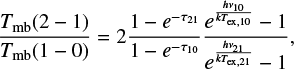 $\frac{T_{\mathrm{mb}}(2-1)}{T_{\mathrm{mb}}(1-0)}=2 \frac{1-e^{-\tau_{21}}}{1-e^{-\tau_{10}}} \frac{e^{\frac{h \nu v_{10}}{k T_{\mathrm{e}, 10}}}-1}{e^{\frac{h v_{21}}{k T_{\mathrm{e}, 21}}}-1},$