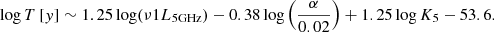$$ \begin{aligned} \footnotesize \log T~[{y}] \sim 1.25 \log (\nu 1L_{\rm 5GHz}) - 0.38 \log \left(\frac{\alpha }{0.02}\right) + 1.25 \log K_{5} - 53.6. \end{aligned} $$