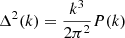 $ \Delta^2(k) = {k^3\over 2 \pi^2} P(k) $