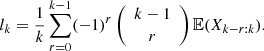 $$ \begin{aligned} l_k={1 \over k} \sum _{r = 0}^{k-1}(-1)^r \left({\begin{array}{c}k-1\\ r\end{array}}\right) \mathbb{E} (X_{k-r:k}) . \end{aligned} $$