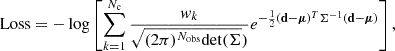 $$ \begin{aligned} \mathrm{Loss}=-\log \left[\sum _{k = 1}^{N_{\rm c}} {{ w}_k \over \sqrt{(2 \pi )^{N_{\rm obs}} \mathrm{det} (\Sigma })} e^{-{{1 \over 2}(\mathbf d -\boldsymbol{\mu })^T\Sigma ^{-1}(\mathbf d -\boldsymbol{\mu })}}\right] , \end{aligned} $$