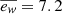 $ \overline{e_{\mathit{w}}} = 7.2 $