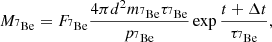 $$ M_{{}^7{\mathrm {Be}}} = F_{{}^7{\mathrm {Be}}} \frac {4 \pi d^2 m_{{}^7{\mathrm {Be}}} \tau _{{}^7{\mathrm {Be}}}}{ p_{{}^7{\mathrm {Be}}}} \exp { \frac {t + \Delta t}{\tau _{{}^7{\mathrm {Be}}}}}, $$
