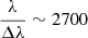 $ \frac{\lambda}{\Delta\lambda} \sim 2700 $