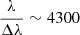 $ \frac{\lambda}{\Delta\lambda} \sim 4300 $