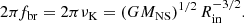 $$ \begin{aligned} 2 \pi f_{\rm br} = 2 \pi \nu _{\rm K} = \left(GM_{\rm NS}\right)^{1/2} R_{\rm in}^{-3/2}. \end{aligned} $$