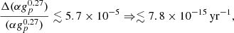 $$ \frac {\Delta (\alpha g_p^{0.27})}{(\alpha g_p^{0.27})}\lesssim 5.7\times 10^{-5} \Rightarrow \lesssim 7.8\times 10^{-15}\,{\mathrm {yr}}^{-1}, $$
