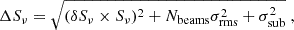 $$ \begin{aligned} \Delta S_{\nu } = \sqrt{(\delta S_{\nu } \times S_\nu )^2 + N_{\rm beams} \sigma _{\rm rms}^2+\sigma _{\rm sub}^2} \;, \end{aligned} $$