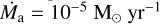 $\[\dot{M}_{\mathrm{a}}=10^{-5} \mathrm{M}_{\odot} ~\mathrm{yr}^{-1}\]$