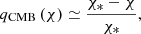 $$ \begin{aligned} q_{\rm CMB}\left(\chi \right) \simeq \frac{\chi _*-\chi }{\chi _*}, \end{aligned} $$