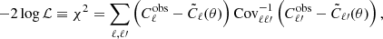 $$ \begin{aligned} -2 \log \mathcal{L} \equiv \chi ^2 = \sum _{\ell ,\ell \prime } \left(C_\ell ^{\mathrm{obs}} - \tilde{C}_\ell (\theta ) \right)\mathrm{Cov}^{-1}_{\ell \ell \prime }\left(C_{\ell \prime }^{\mathrm{obs}} - \tilde{C}_{\ell \prime } (\theta ) \right), \end{aligned} $$