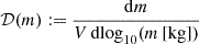 $$ \begin{aligned} \mathcal{D} (m) :=&\ \frac{\mathrm{d} m}{V\,\mathrm{dlog} _{10}(m\,[\mathrm{kg}])} \end{aligned} $$