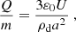 $$ \begin{aligned} \frac{Q}{m} = \frac{3\varepsilon _0 U}{\rho _{\mathrm{d} } a^2} \ , \end{aligned} $$