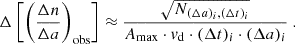 $$ \begin{aligned} \Delta \left[\left(\frac{\Delta n}{\Delta a}\right)_{\mathrm{obs} }\right] \approx \frac{\sqrt{N_{(\Delta a)_i, (\Delta t)_i}}}{A_{\max }\cdot v_{\mathrm{d} }\cdot (\Delta t)_i\cdot (\Delta a)_i} \ . \end{aligned} $$