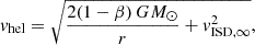 $$ \begin{aligned} v_{\mathrm{hel} } = \sqrt{\frac{2(1-\beta )\,GM_{\odot }}{r}+v_{\mathrm{ISD} ,\infty }^2} , \end{aligned} $$