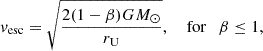 $$ \begin{aligned} v_{\mathrm{esc} } = \sqrt{\frac{2(1-\beta )GM_{\odot }}{r_{\mathrm{U} }}}, \quad \text{ for}\quad \beta \le 1, \end{aligned} $$
