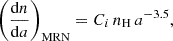 $$ \begin{aligned} {\displaystyle \left(\frac{\mathrm{d}n}{\mathrm{d}a}\right)_{\mathrm{MRN} }} = C_i\, n_{\mathrm{H} }\, a^{-3.5} , \end{aligned} $$