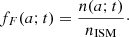 $$ \begin{aligned} f_{F}(a; t)=\frac{n(a; t)}{n_{\mathrm{ISM} }}\cdot \end{aligned} $$