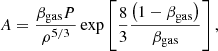 $$ A = \frac {\beta _{{\textrm {gas}}} P}{\rho ^{5/3}} \exp \left [\frac {8}{3}\frac {\left (1-\beta _{{\textrm {gas}}} \right )}{\beta _{{\textrm {gas}}}}\right ], $$