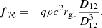 $$ \begin{aligned} {\boldsymbol{f}}_\mathcal{{R}} = - q\rho c^2r_{\rm g1}\frac{{\boldsymbol{D}}_{12}}{D_{12}^3} .\end{aligned} $$