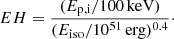 $$ EH = \frac {(E_{\mathrm {p,i}} / 100\,{\mathrm {keV}})}{(E_{\mathrm {iso}} / 10^{51}\,{\mathrm {erg}})^{0.4}}\cdot $$