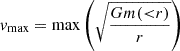 $ v_{\mathrm {max}}=\max \left (\sqrt {\frac {{Gm({ < }r)}}{r}}\right ) $