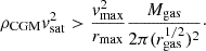 $$ \rho _{\mathrm {CGM}}v_{\mathrm {sat}}^2 >\frac {v_{\mathrm {max}}^2}{r_{\mathrm {max}}} \frac {M_{\mathrm {gas}}}{2\pi (r_{\mathrm {gas}}^{1/2})^2}\cdot $$