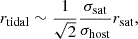 $$ r_{\mathrm {tidal}} \sim \frac {1}{\sqrt {2}}\frac {\sigma _{\mathrm {sat}}}{\sigma _{\mathrm {host}}}r_{\mathrm {sat}}, $$