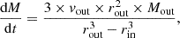 $$ \frac {\mathrm {{d}}\mathit {M}}{\mathrm {{d}}\mathit {t}} = \frac {3 \times v_{{\textrm {out}}} \times r_{{\textrm {out}}}^2 \times M_{{\textrm {out}}}}{r_{{\textrm {out}}}^3 - r_{{\textrm {in}}}^3}, $$