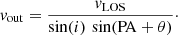 $$ v_{\mathrm {{out}}} = \frac {v_{\mathrm {{LOS}}}}{\sin (i)\,\sin ({\mathrm {PA}}+\theta )}\cdot $$