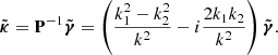 $$ \begin{aligned} \tilde{\boldsymbol{\kappa }} = \mathbf P ^{-1} \tilde{\boldsymbol{\gamma }} = \left( \frac{k_1^2 - k_2^2 }{k^2} - i \frac{2 k_1 k_2}{k^2} \right) \tilde{\boldsymbol{\gamma }}. \end{aligned} $$
