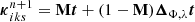 $$ \begin{aligned} {\boldsymbol{\kappa }}_{iks}^{n+1} = \mathbf M \boldsymbol{t} + (1-\mathbf M ) {\boldsymbol{\Delta }}_{{\Phi }, \lambda } \boldsymbol{t} \end{aligned} $$