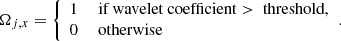 $$ \begin{aligned} \Omega _{j, x} = {\left\{ \begin{array}{ll} 1&\text{ if} \text{ wavelet} \text{ coefficient} > \text{ threshold}, \\ 0&\text{ otherwise} \end{array}\right.}. \end{aligned} $$