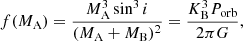 $$ \begin{aligned}{f(M_{\mathrm {A}})}=\frac {M_{\mathrm {A}}^3\sin ^3i}{(M_{\mathrm {A}}+M_{\mathrm {B}})^2} = \frac {K_{\mathrm {B}}^3P_{\mathrm {orb}}}{2\pi G}, \end{aligned} $$